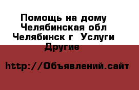 Помощь на дому - Челябинская обл., Челябинск г. Услуги » Другие   